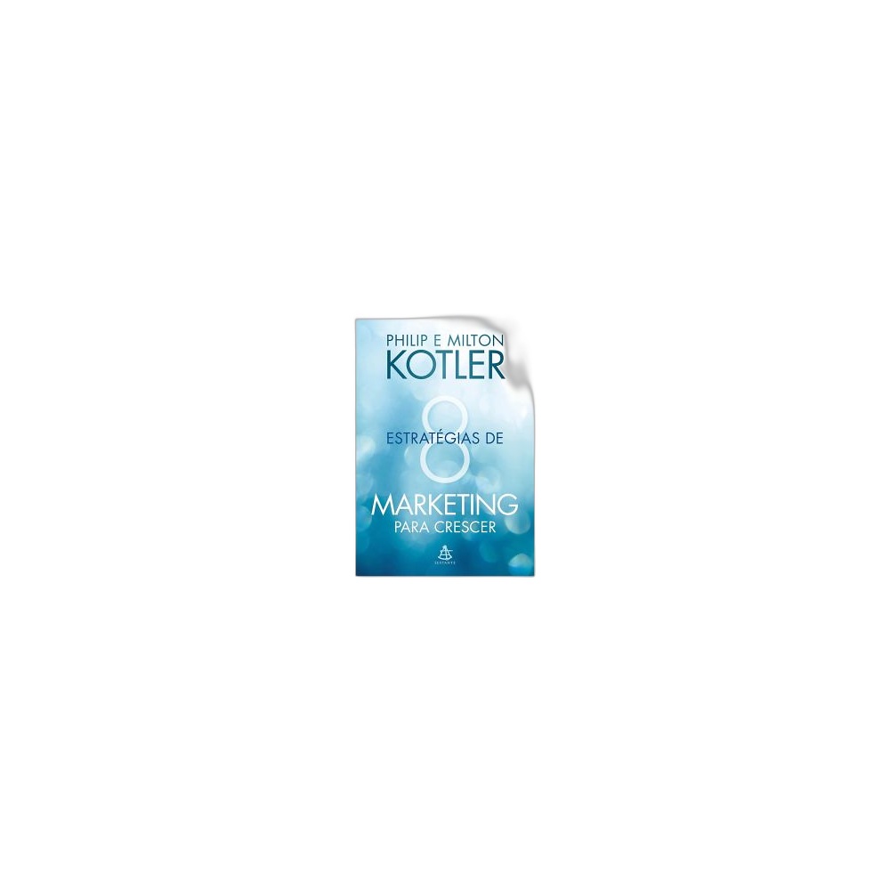 8 Estratégias De Marketing Para Crescer: Dicas Práticas Para Desenvolver Seu Negócio. De Philip Kotler E Milton Kotler, Editora Sextante